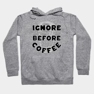 Coffee Wisdom: Ignore Anything I Said Pre-Caffeine Hoodie